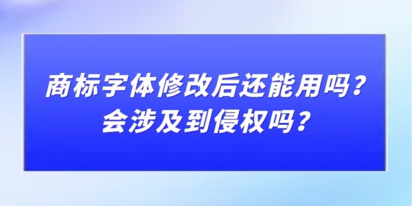 商標(biāo)字體修改后還能用嗎？會涉及到侵權(quán)嗎？